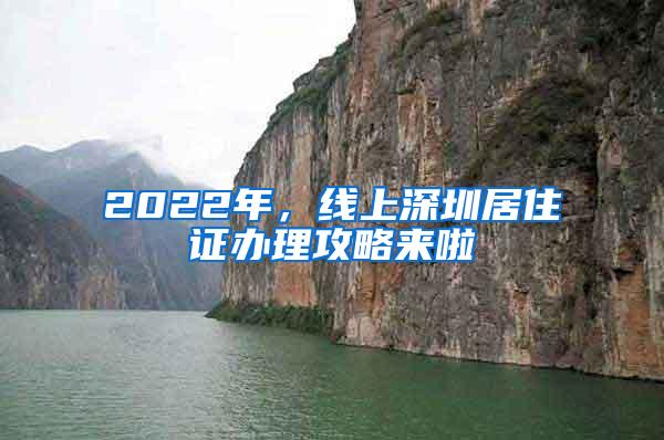 2022年，線上深圳居住證辦理攻略來(lái)啦