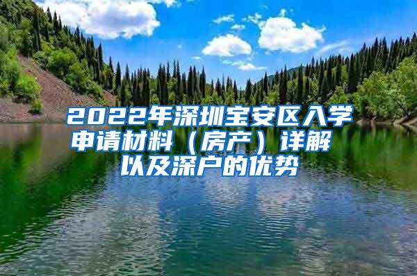 2022年深圳寶安區(qū)入學申請材料（房產）詳解 以及深戶的優(yōu)勢