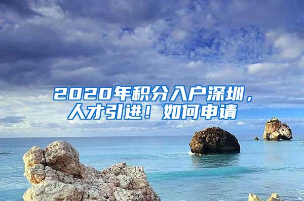 2020年積分入戶深圳，人才引進！如何申請