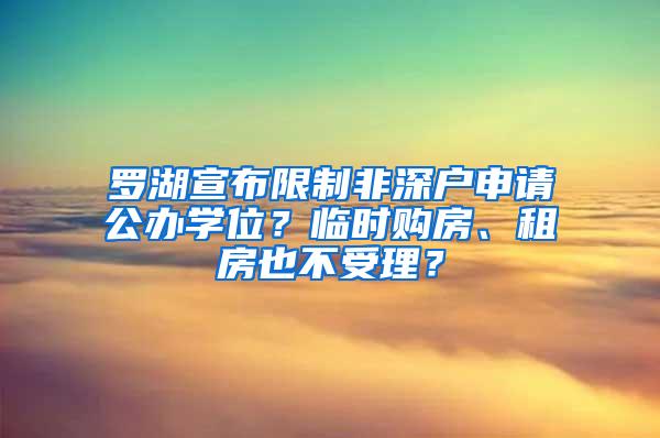 羅湖宣布限制非深戶申請公辦學(xué)位？臨時購房、租房也不受理？