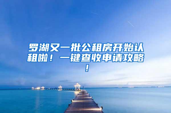 羅湖又一批公租房開始認租啦！一鍵查收申請攻略！