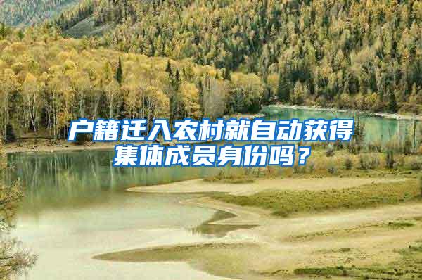 戶籍遷入農(nóng)村就自動(dòng)獲得集體成員身份嗎？