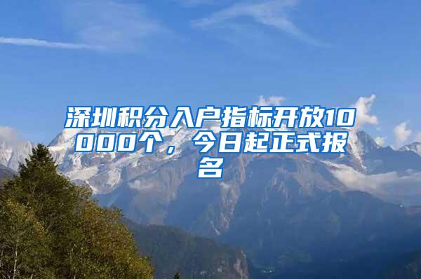 深圳積分入戶指標(biāo)開放10000個(gè)，今日起正式報(bào)名