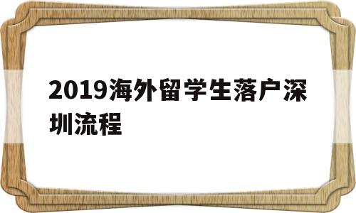 2019海外留學(xué)生落戶深圳流程的簡單介紹 留學(xué)生入戶深圳