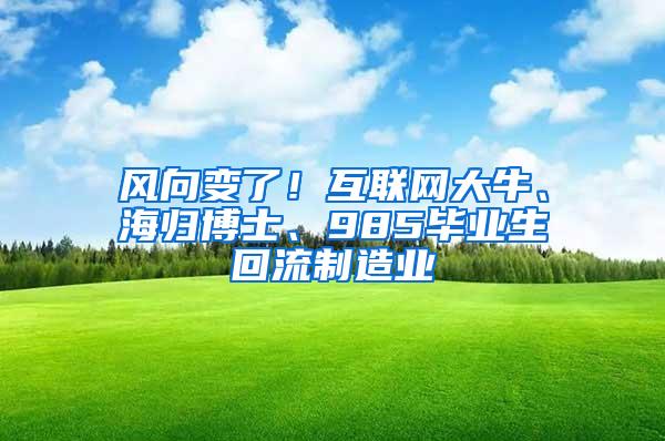 風向變了！互聯(lián)網(wǎng)大牛、海歸博士、985畢業(yè)生回流制造業(yè)