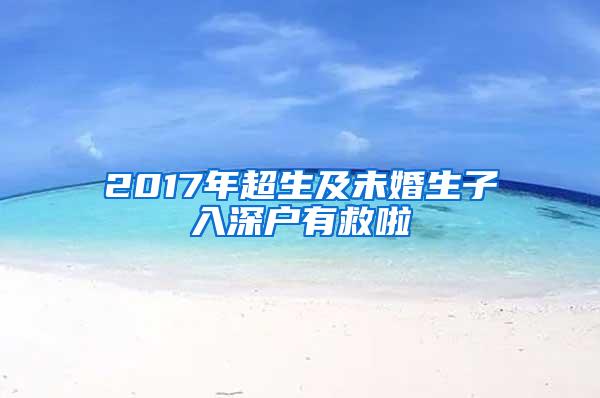 2017年超生及未婚生子入深戶有救啦