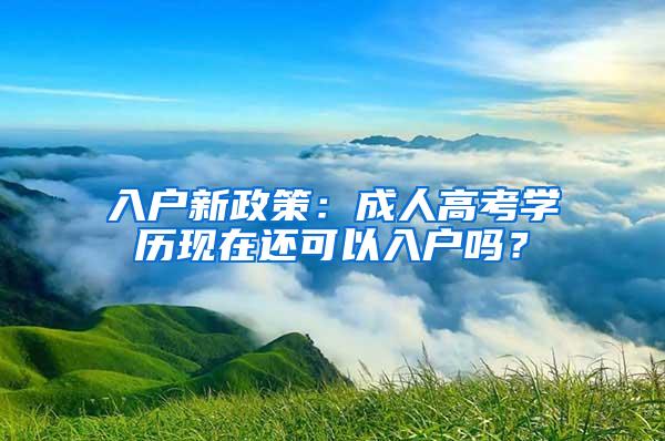 入戶(hù)新政策：成人高考學(xué)歷現(xiàn)在還可以入戶(hù)嗎？