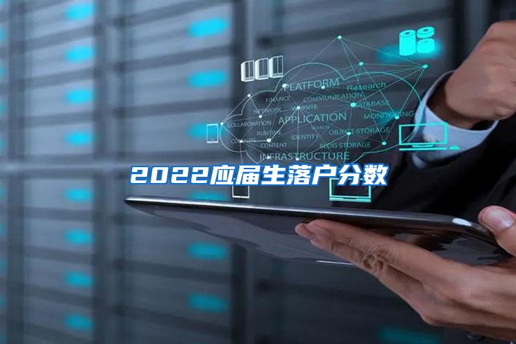 2022應(yīng)屆生落戶分?jǐn)?shù)