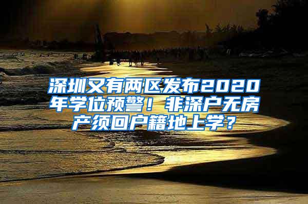 深圳又有兩區(qū)發(fā)布2020年學位預警！非深戶無房產(chǎn)須回戶籍地上學？