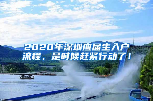 2020年深圳應(yīng)屆生入戶流程，是時(shí)候趕緊行動(dòng)了！