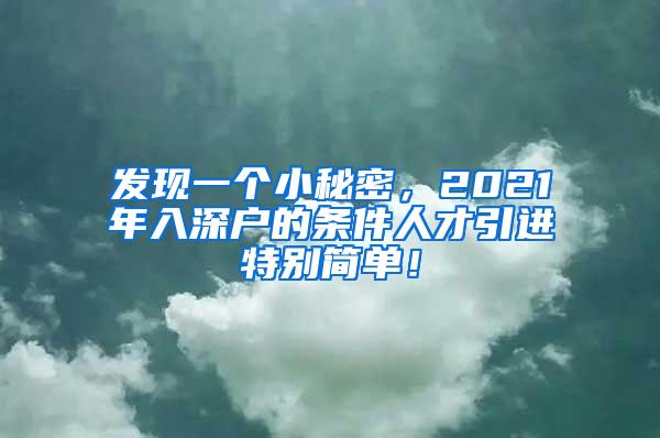 發(fā)現(xiàn)一個(gè)小秘密，2021年入深戶的條件人才引進(jìn)特別簡(jiǎn)單！