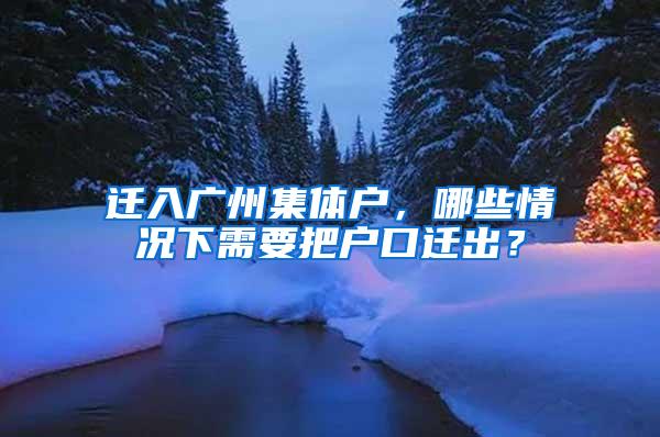 遷入廣州集體戶，哪些情況下需要把戶口遷出？