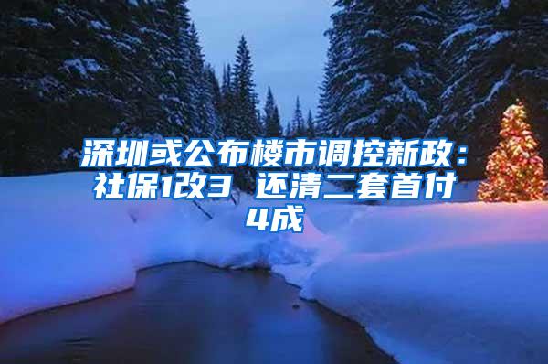 深圳或公布樓市調(diào)控新政：社保1改3 還清二套首付4成