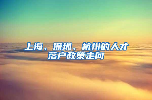 上海、深圳、杭州的人才落戶政策走向