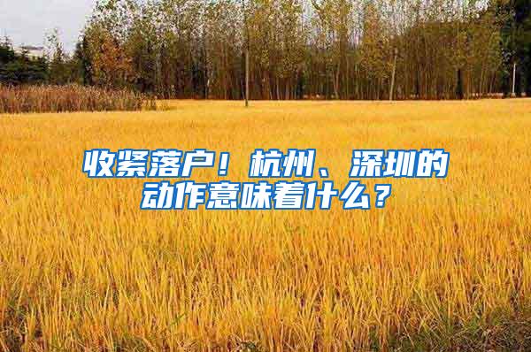 收緊落戶！杭州、深圳的動作意味著什么？