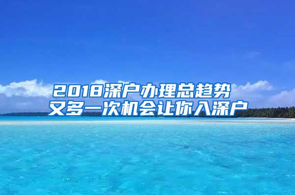 2018深戶辦理總趨勢 又多一次機會讓你入深戶