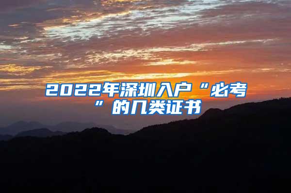 2022年深圳入戶“必考”的幾類證書