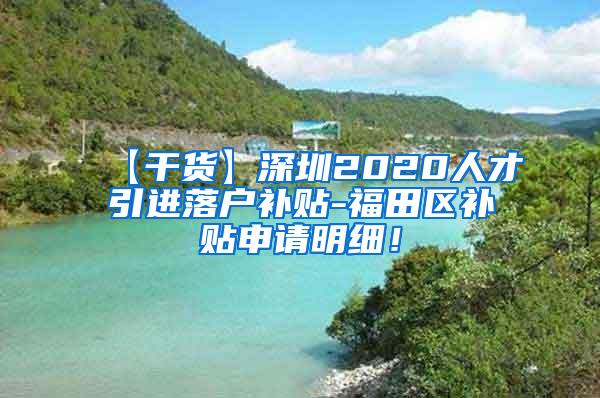 【干貨】深圳2020人才引進(jìn)落戶補(bǔ)貼-福田區(qū)補(bǔ)貼申請(qǐng)明細(xì)！