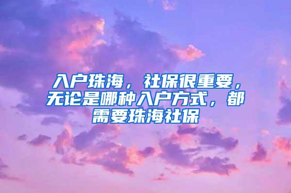 入戶珠海，社保很重要，無論是哪種入戶方式，都需要珠海社保