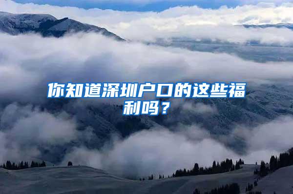 你知道深圳戶口的這些福利嗎？