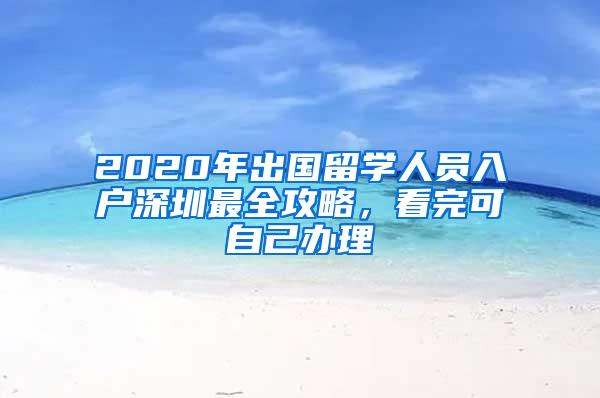 2020年出國留學人員入戶深圳最全攻略，看完可自己辦理