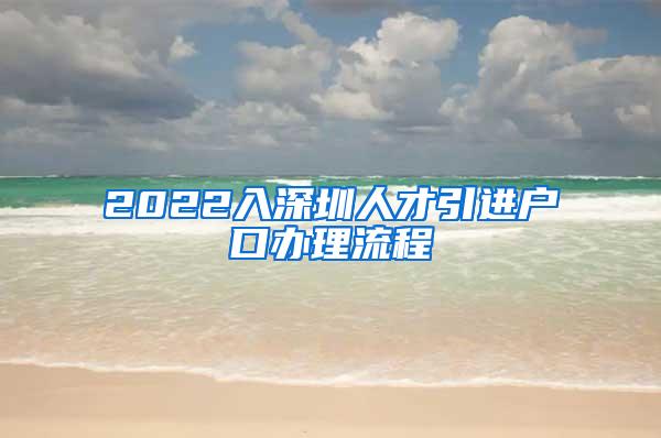 2022入深圳人才引進(jìn)戶(hù)口辦理流程