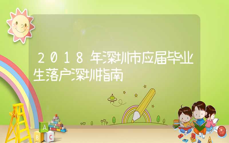 2018年深圳市應(yīng)屆畢業(yè)生落戶深圳指南