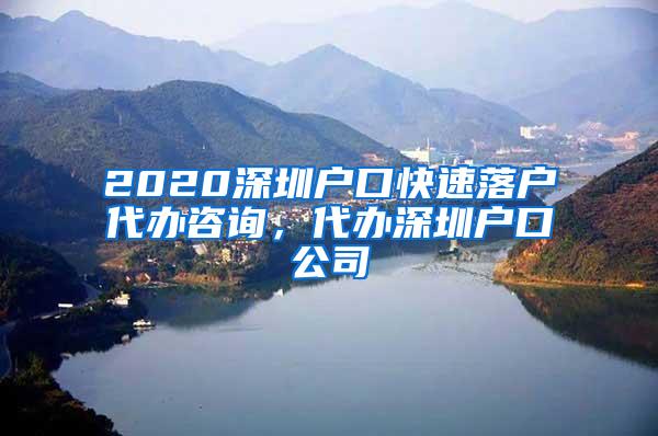 2020深圳戶口快速落戶代辦咨詢(xún)，代辦深圳戶口公司