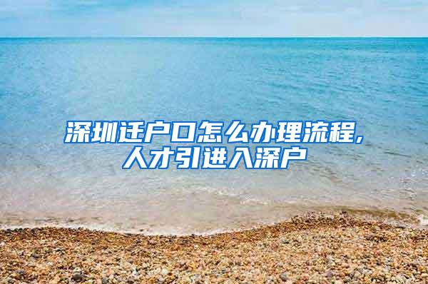 深圳遷戶口怎么辦理流程,人才引進(jìn)入深戶