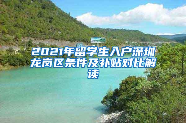 2021年留學(xué)生入戶深圳龍崗區(qū)條件及補貼對比解讀