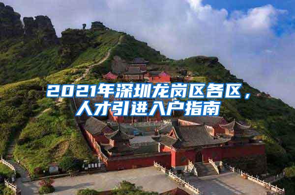 2021年深圳龍崗區(qū)各區(qū)，人才引進入戶指南