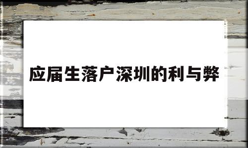 應(yīng)屆生落戶(hù)深圳的利與弊(應(yīng)屆生落戶(hù)深圳的利與弊有哪些) 應(yīng)屆畢業(yè)生入戶(hù)深圳