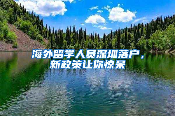 海外留學(xué)人員深圳落戶，新政策讓你驚呆