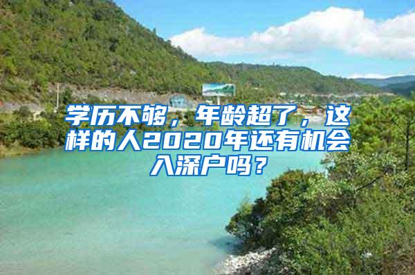 學(xué)歷不夠，年齡超了，這樣的人2020年還有機會入深戶嗎？