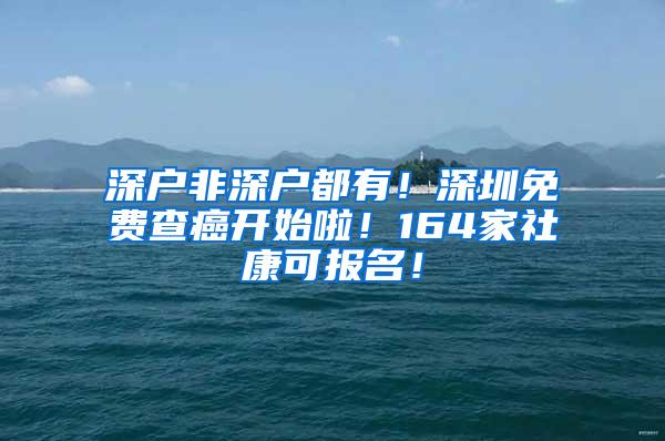 深戶非深戶都有！深圳免費查癌開始啦！164家社康可報名！