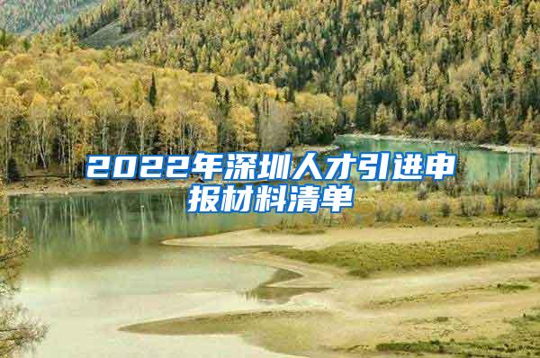 2022年深圳人才引進(jìn)申報(bào)材料清單