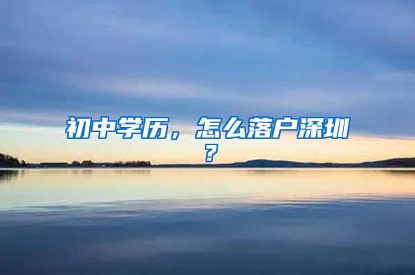 初中學(xué)歷，怎么落戶深圳？