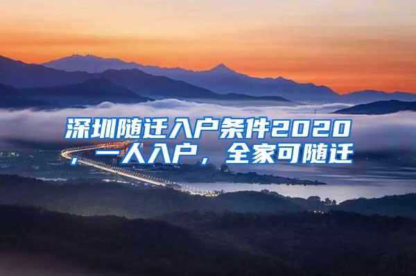 深圳隨遷入戶條件2020，一人入戶，全家可隨遷