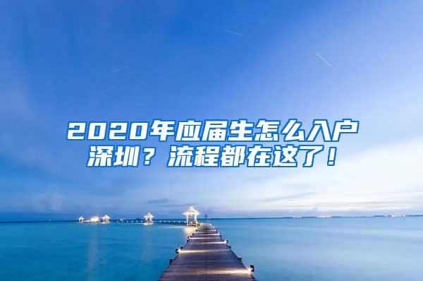 2020年應(yīng)屆生怎么入戶深圳？流程都在這了！