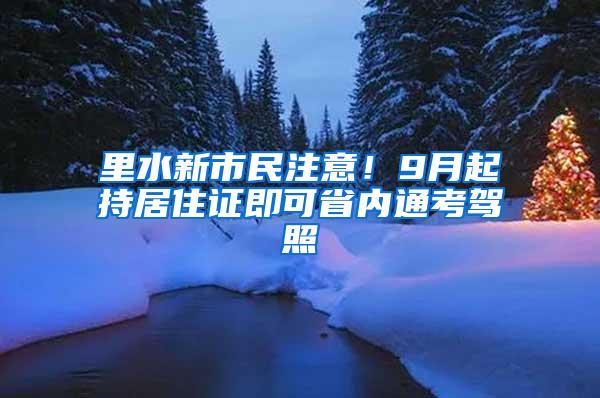 里水新市民注意！9月起持居住證即可省內(nèi)通考駕照