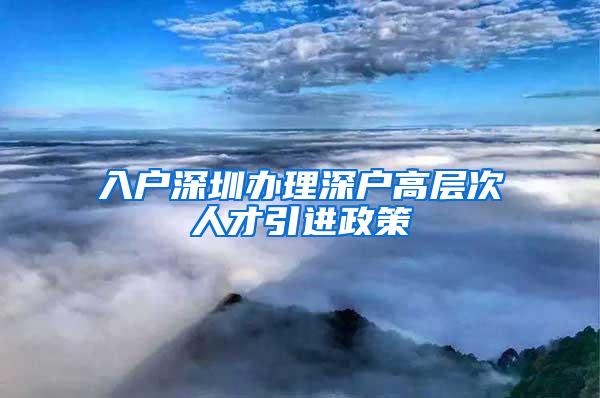 入戶深圳辦理深戶高層次人才引進政策