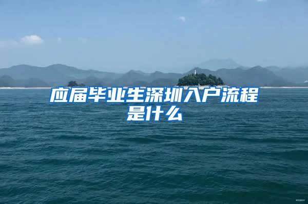 應屆畢業(yè)生深圳入戶流程是什么