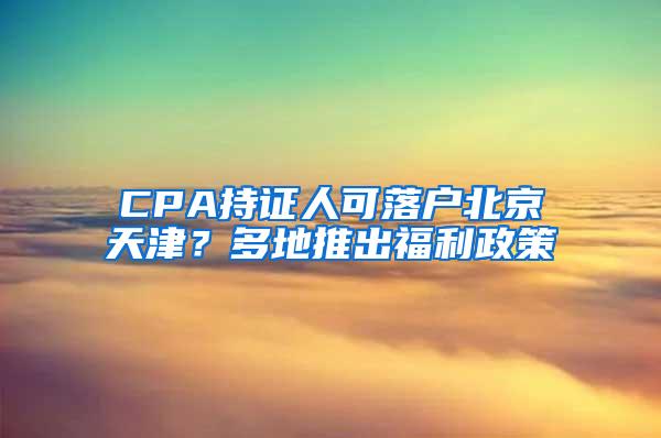 CPA持證人可落戶北京天津？多地推出福利政策