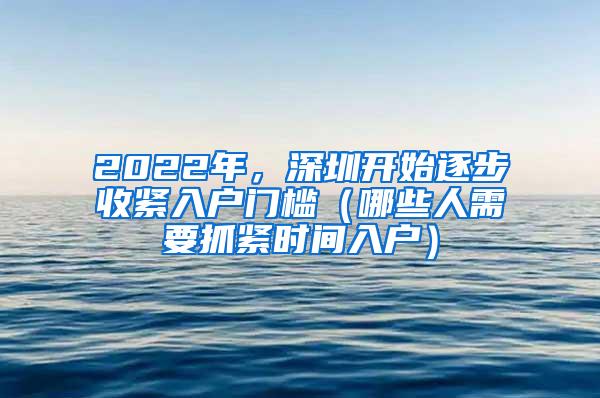 2022年，深圳開始逐步收緊入戶門檻（哪些人需要抓緊時間入戶）