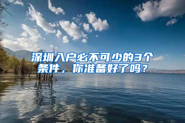 深圳入戶(hù)必不可少的3個(gè)條件，你準(zhǔn)備好了嗎？