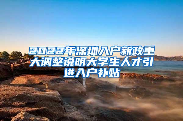 2022年深圳入戶新政重大調(diào)整說明大學(xué)生人才引進入戶補貼