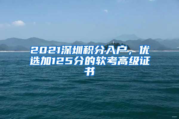 2021深圳積分入戶，優(yōu)選加125分的軟考高級(jí)證書(shū)