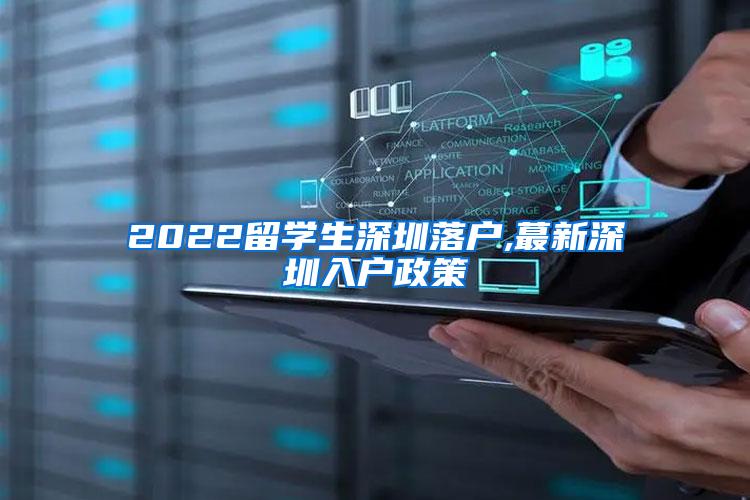 2022留學(xué)生深圳落戶,蕞新深圳入戶政策