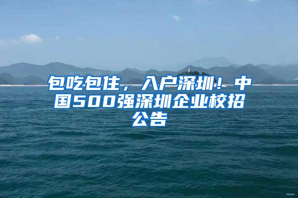 包吃包住，入戶深圳！中國500強(qiáng)深圳企業(yè)校招公告