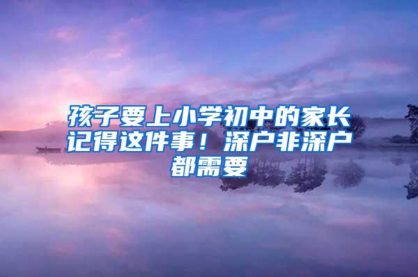 孩子要上小學初中的家長記得這件事！深戶非深戶都需要